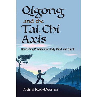 Qigong and the Tai Chi Axis - by  Mimi Kuo-Deemer (Paperback)