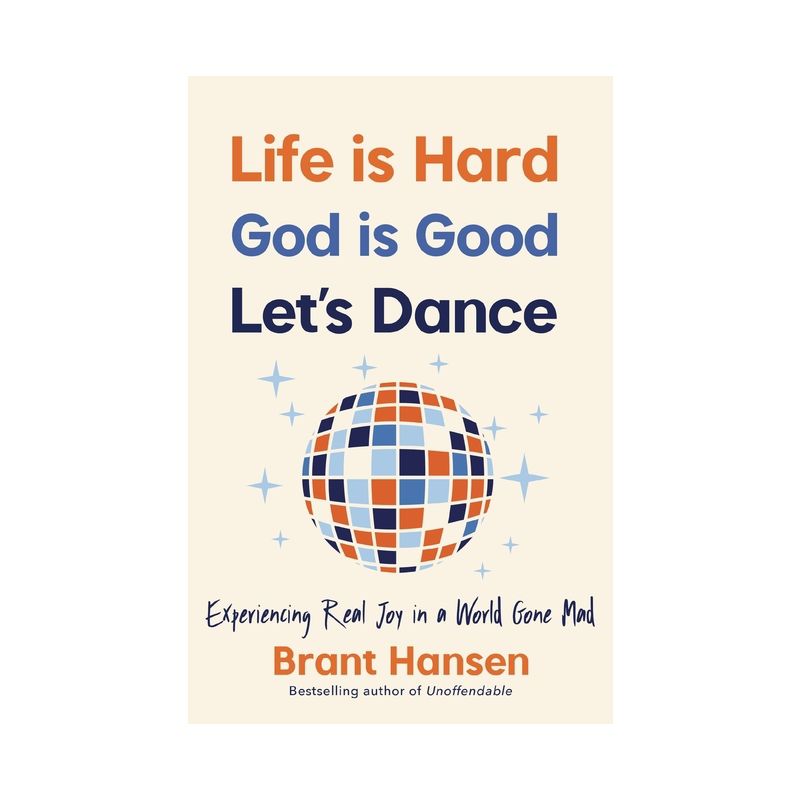 Life Is Hard. God Is Good. Let's Dance. - by  Brant Hansen (Paperback), 1 of 2