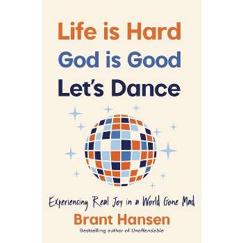 Life Is Hard. God Is Good. Let's Dance. - by  Brant Hansen (Paperback)