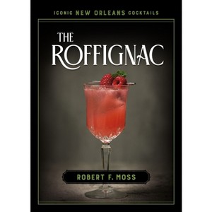 The Roffignac - (Iconic New Orleans Cocktails) by  Robert F Moss (Hardcover) - 1 of 1