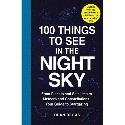 100 Things to See in the Night Sky - by  Dean Regas (Paperback)