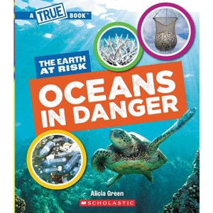 Oceans in Danger (a True Book: The Earth at Risk) - (A True Book (Relaunch)) by Alicia Green - 1 of 1