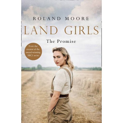 Land Girls: The Promise (Land Girls, Book 2) - by  Roland Moore (Paperback)