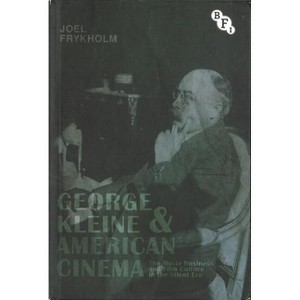 George Kleine and American Cinema - (Cultural Histories of Cinema) by  Joel Frykholm (Hardcover) - 1 of 1