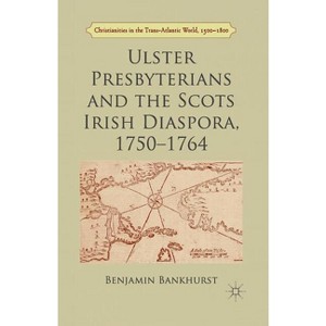 Ulster Presbyterians and the Scots Irish Diaspora, 1750-1764 - (Christianities in the Trans-Atlantic World) by  B Bankhurst (Paperback) - 1 of 1
