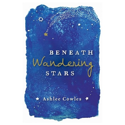 Beneath Wandering Stars - by  Ashlee Cowles (Paperback)