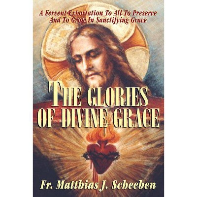 The Glories of Divine Grace - by  Matthias J Scheeben (Paperback)