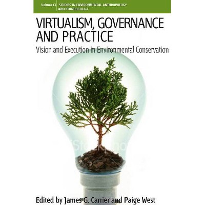 Virtualism, Governance and Practice - (Environmental Anthropology and Ethnobiology) by  James G Carrier & Paige West (Paperback)