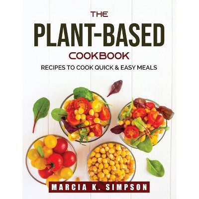 The Plant-Based Cookbook - by  Marcia K Simpson (Paperback)