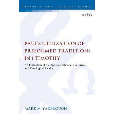 Paul's Utilization of Preformed Traditions in 1 Timothy - (Library of New Testament Studies) by  Mark M Yarbrough (Paperback)