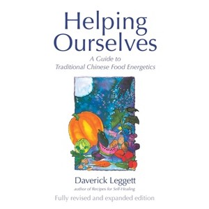 Helping Ourselves - (Guide to Traditional Chinese Food Energetics) 3rd Edition by  Daverick Leggett (Paperback) - 1 of 1