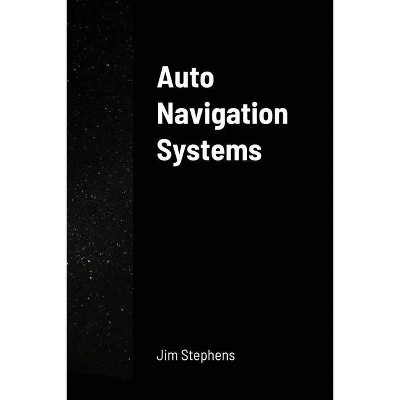 Auto Navigation Systems - by  Jim Stephens (Paperback)