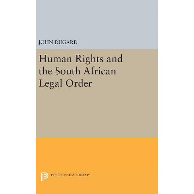 Human Rights and the South African Legal Order - (Princeton Legacy Library) by  John Dugard (Hardcover)