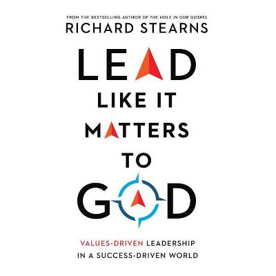 Lead Like It Matters to God - by  Richard Stearns (Hardcover)