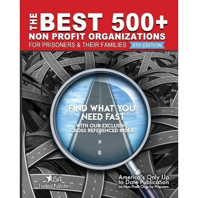 The Best 500+ Non Profit Organizations for Prisoners and their Families - by  Freebird Publishers (Paperback)