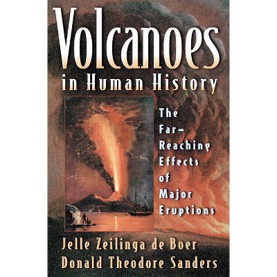 Volcanoes in Human History - by  Jelle Zeilinga de Boer & Donald Theodore Sanders (Paperback)