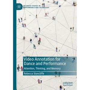Video Annotation for Dance and Performance - (Palgrave Studies in Performance and Technology) by  Rebecca Stancliffe (Hardcover) - 1 of 1