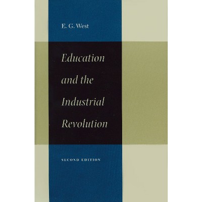 Education and the Industrial Revolution - 2nd Edition by  E G West (Paperback)