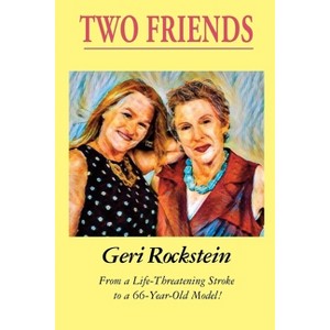 Two Friends-From a Life-Threatening Stroke to a 66-Year-Old Model - by  Geri Rockstein (Paperback) - 1 of 1