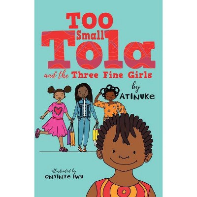 Too Small Tola and the Three Fine Girls - by Atinuke