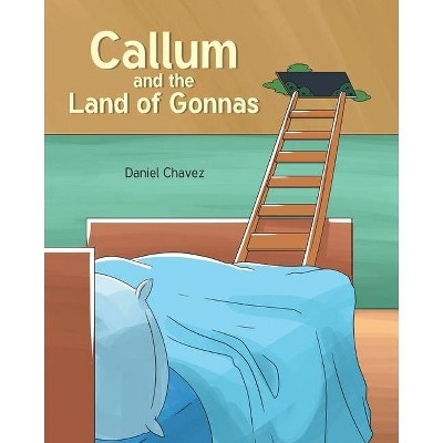 Callum and the Land of Gonnas - by  Daniel Chavez (Paperback)