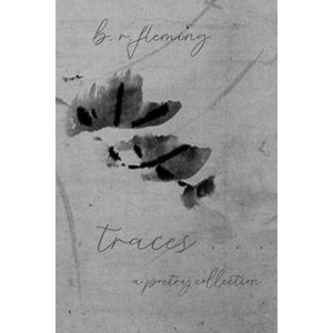 Traces ... a poetry collection - by  B R Fleming (Paperback) - 1 of 1