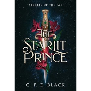 The Starlit Prince - (Secrets of the Fae) by  C F E Black (Hardcover) - 1 of 1