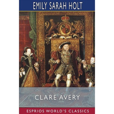 Clare Avery (Esprios Classics) - by  Emily Sarah Holt (Paperback)
