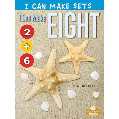 I Can Make Eight - (I Can Make Sets) by  Christina Earley (Paperback)