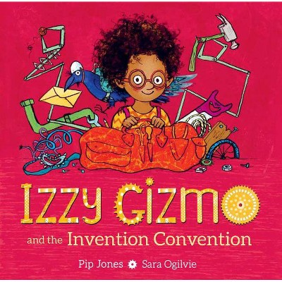 Izzy Gizmo and the Invention Convention - by  Pip Jones (Hardcover)