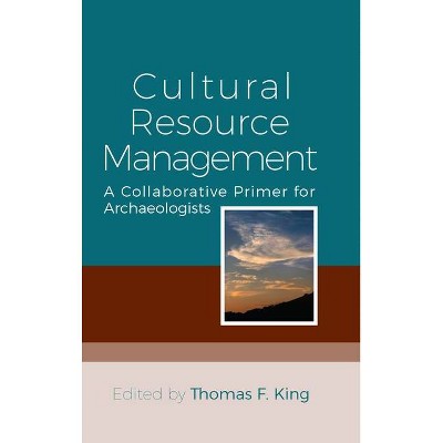 Cultural Resource Management - by  Thomas F King (Paperback)