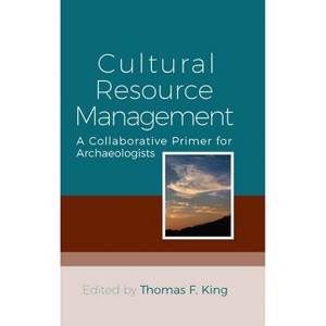 Cultural Resource Management - by  Thomas F King (Paperback) - 1 of 1