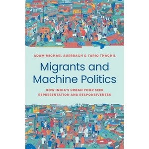 Migrants and Machine Politics - (Princeton Studies in Political Behavior) by Adam Michael Auerbach & Tariq Thachil - 1 of 1