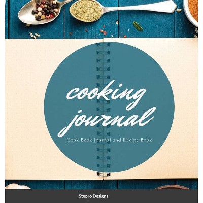 Cooking Journal - by  Stepro Designs (Hardcover)