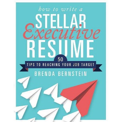 How to Write a Stellar Executive Resume - by  Brenda Bernstein (Paperback)