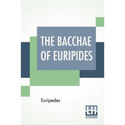 The Bacchae Of Euripides - by  Euripedes (Paperback)