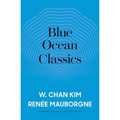 Blue Ocean Classics - by  W Chan Kim & Renée a Mauborgne (Hardcover)