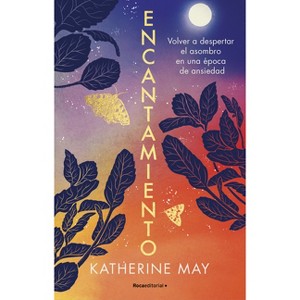 Encantamiento: Volver a Despertar El Asombro En Una Época de Ansiedad / Enchantment: Awakening Wonder in an Anxious Age - by  Katherine May - 1 of 1