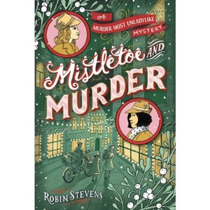 Mistletoe and Murder - (A Murder Most Unladylike Mystery) by  Robin Stevens (Paperback) - 1 of 1