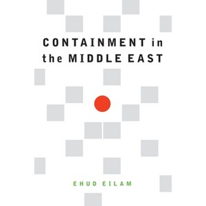 Containment in the Middle East - by  Ehud Eilam (Hardcover) - 1 of 1