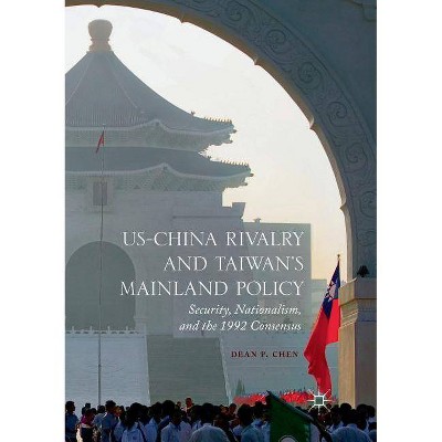 Us-China Rivalry and Taiwan's Mainland Policy - by  Dean P Chen (Paperback)