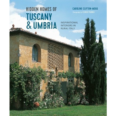 Hidden Homes of Tuscany and Umbria - by  Caroline Clifton Mogg (Hardcover)