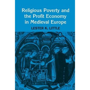 Religious Poverty and the Profit Economy in Medieval Europe - by  Lester K Little (Paperback) - 1 of 1