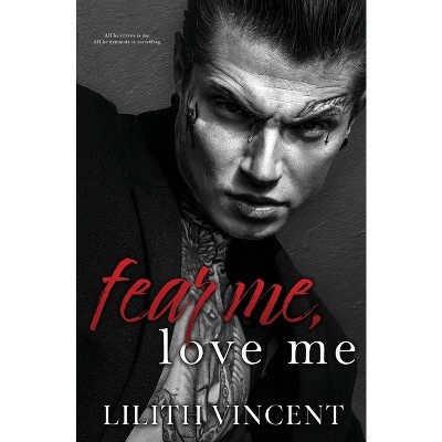 Fear Me, Love Me - by  Lilith Vincent (Paperback)