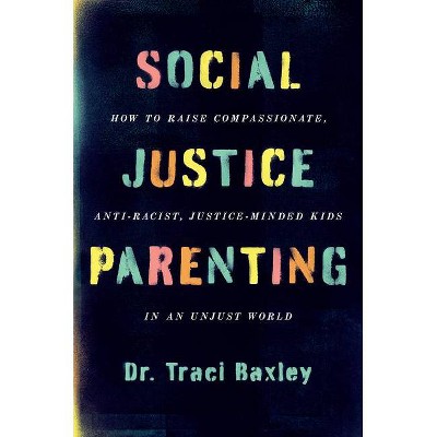 Social Justice Parenting - by  Traci Baxley (Hardcover)