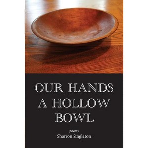 Our Hands a Hollow Bowl - by  Sharron Singleton (Paperback) - 1 of 1