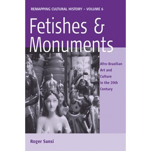 Fetishes and Monuments - (Remapping Cultural History) by  Roger Sansi (Paperback) - 1 of 1