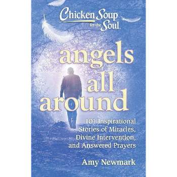 Angels All Around : 101 Inspirational Stories of Miracles, Divine Intervention, and Answered Prayers by Amy Newmark (Paperback)