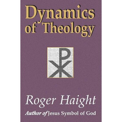 Dynamics of Theology - by  Roger Haight (Paperback)