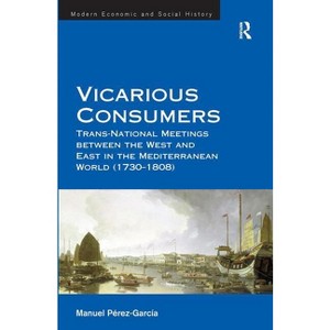 Vicarious Consumers - (Modern Economic and Social History) by  Manuel Perez-Garcia (Hardcover) - 1 of 1